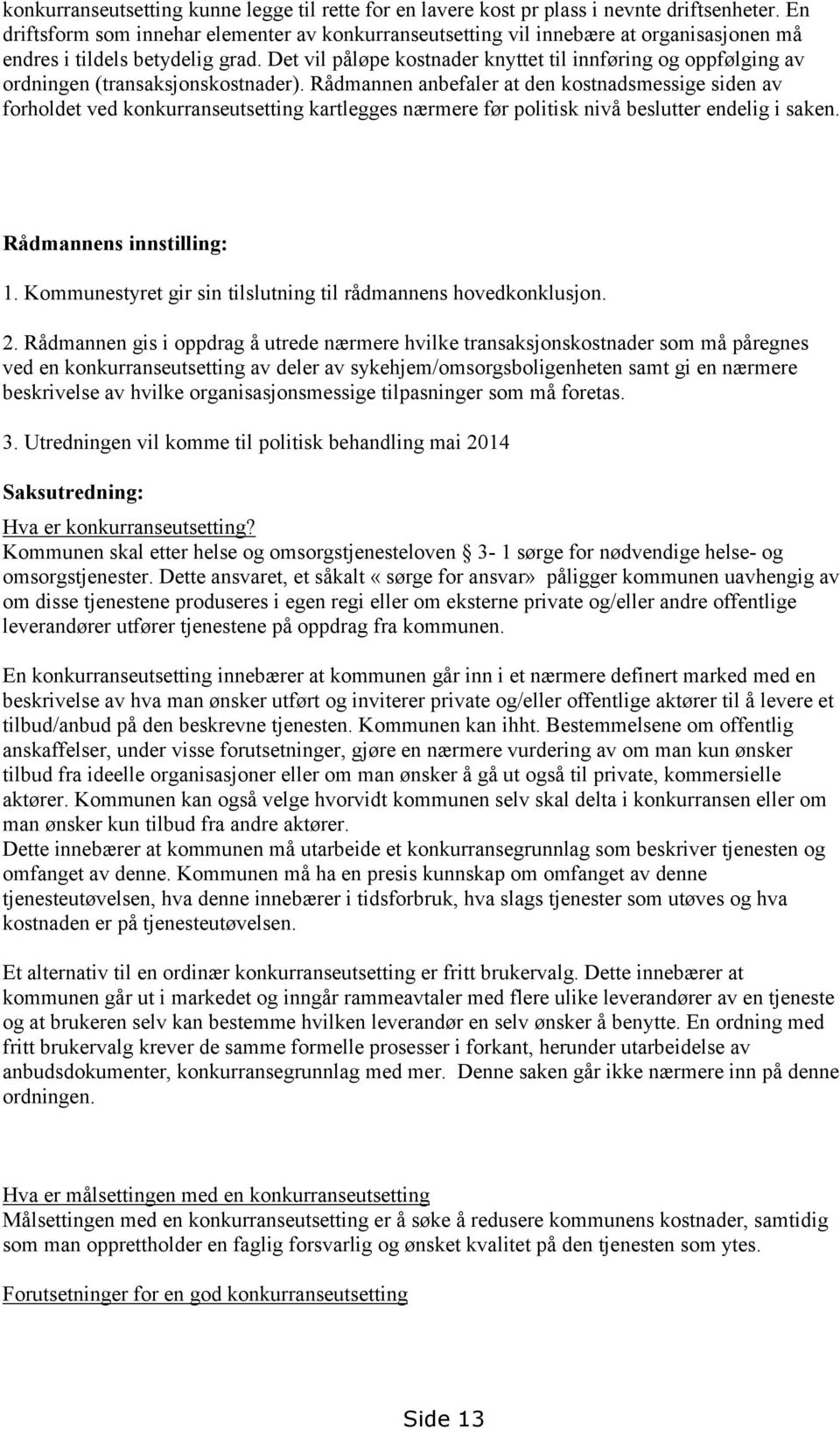 Det vil påløpe kostnader knyttet til innføring og oppfølging av ordningen (transaksjonskostnader).