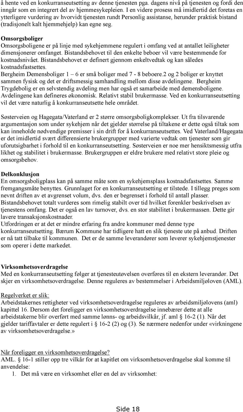 Omsorgsboliger Omsorgsboligene er på linje med sykehjemmene regulert i omfang ved at antallet leiligheter dimensjonerer omfanget.