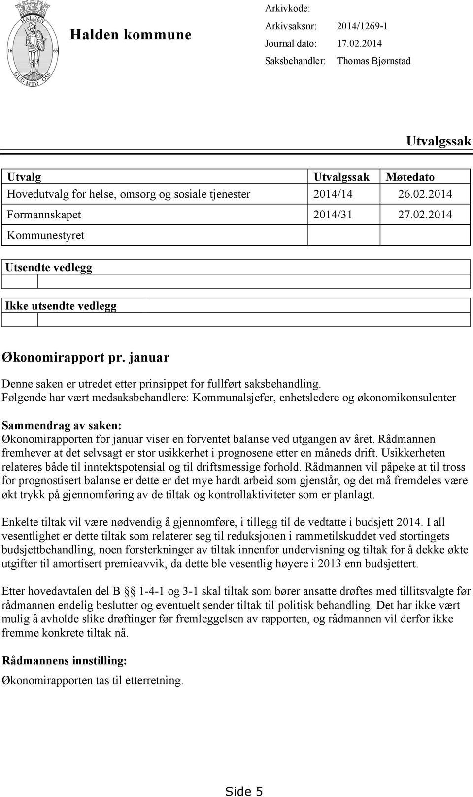 2014 Formannskapet 2014/31 27.02.2014 Kommunestyret Utsendte vedlegg Ikke utsendte vedlegg Økonomirapport pr. januar Denne saken er utredet etter prinsippet for fullført saksbehandling.