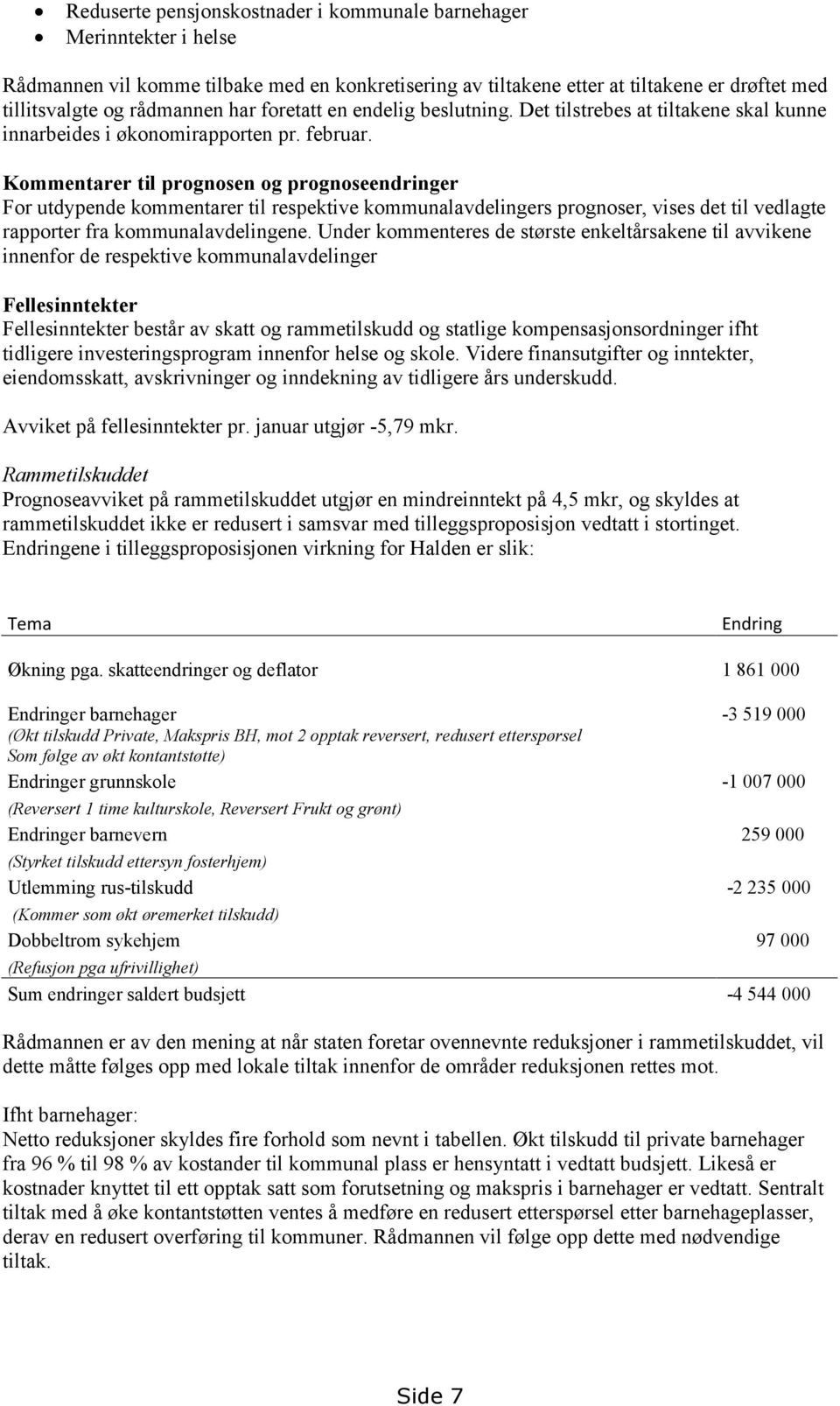 Kommentarer til prognosen og prognoseendringer For utdypende kommentarer til respektive kommunalavdelingers prognoser, vises det til vedlagte rapporter fra kommunalavdelingene.