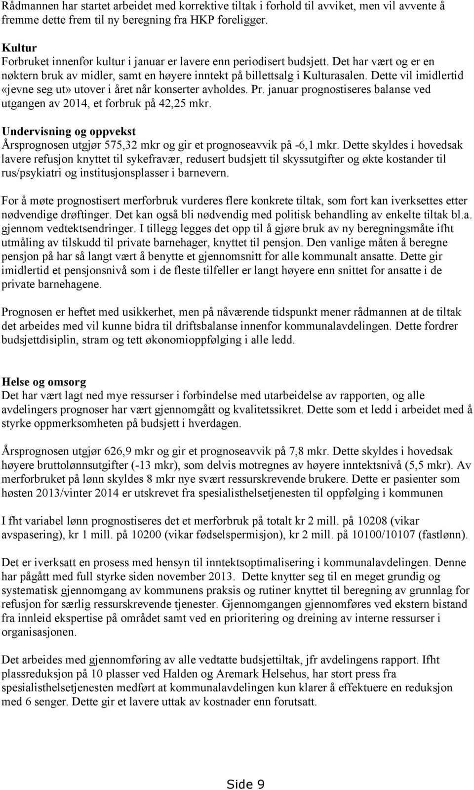 Dette vil imidlertid «jevne seg ut» utover i året når konserter avholdes. Pr. januar prognostiseres balanse ved utgangen av 2014, et forbruk på 42,25 mkr.