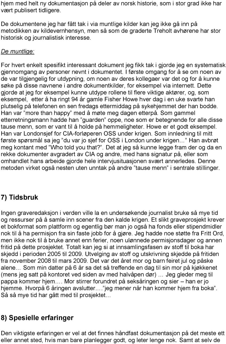 De muntlige: For hvert enkelt spesifikt interessant dokument jeg fikk tak i gjorde jeg en systematisk gjennomgang av personer nevnt i dokumentet.