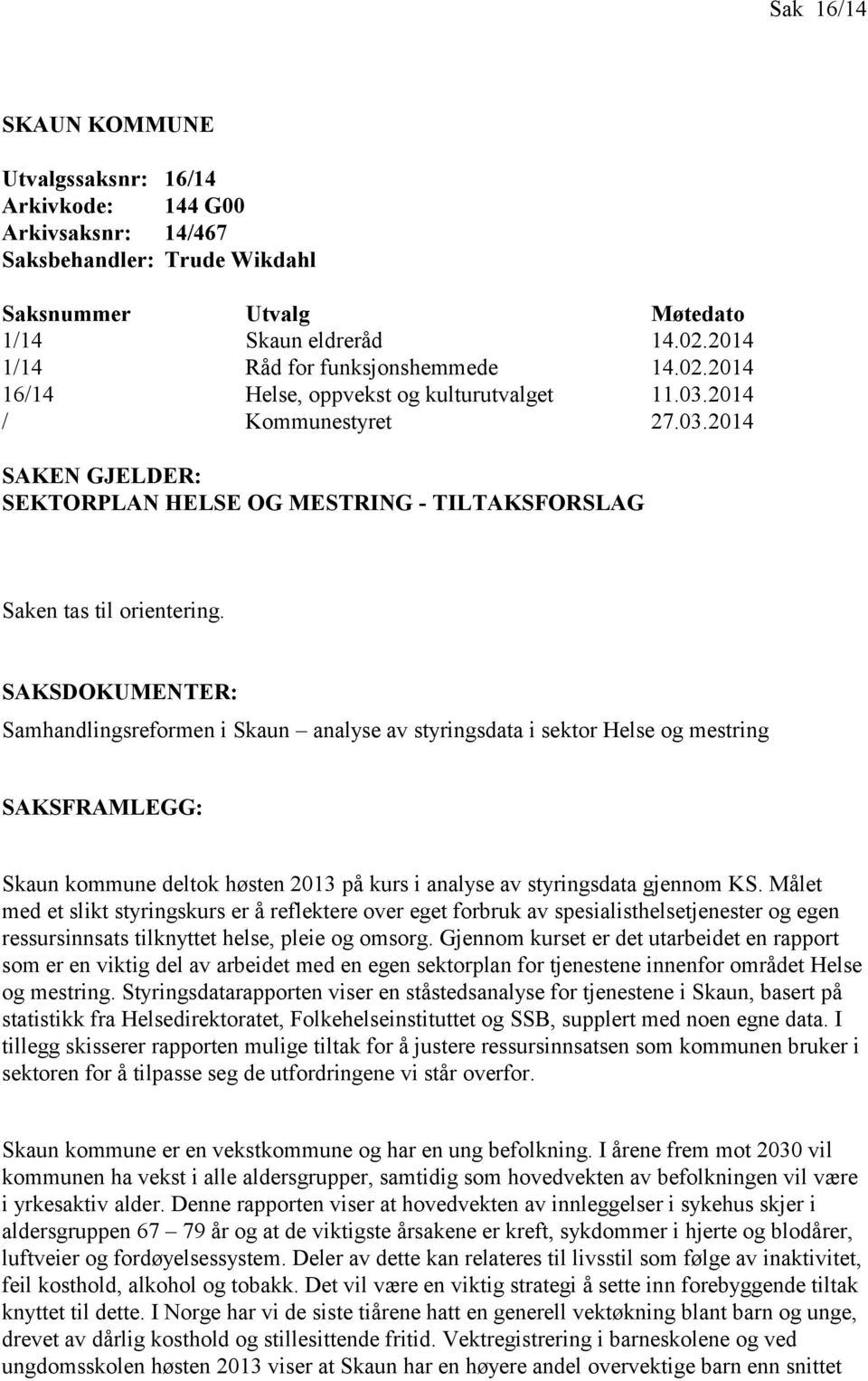 SAKSDOKUMENTER: Samhandlingsreformen i Skaun analyse av styringsdata i sektor Helse og mestring SAKSFRAMLEGG: Skaun kommune deltok høsten 2013 på kurs i analyse av styringsdata gjennom KS.