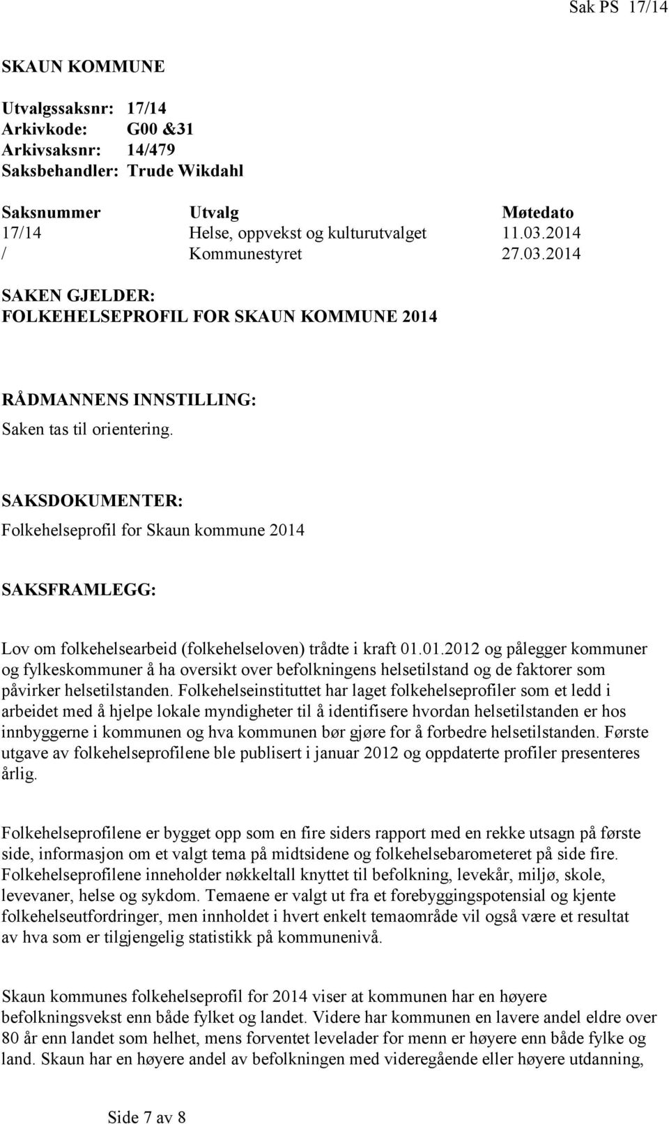 SAKSDOKUMENTER: Folkehelseprofil for Skaun kommune 2014 SAKSFRAMLEGG: Lov om folkehelsearbeid (folkehelseloven) trådte i kraft 01.01. og pålegger kommuner og fylkeskommuner å ha oversikt over befolkningens helsetilstand og de faktorer som påvirker helsetilstanden.