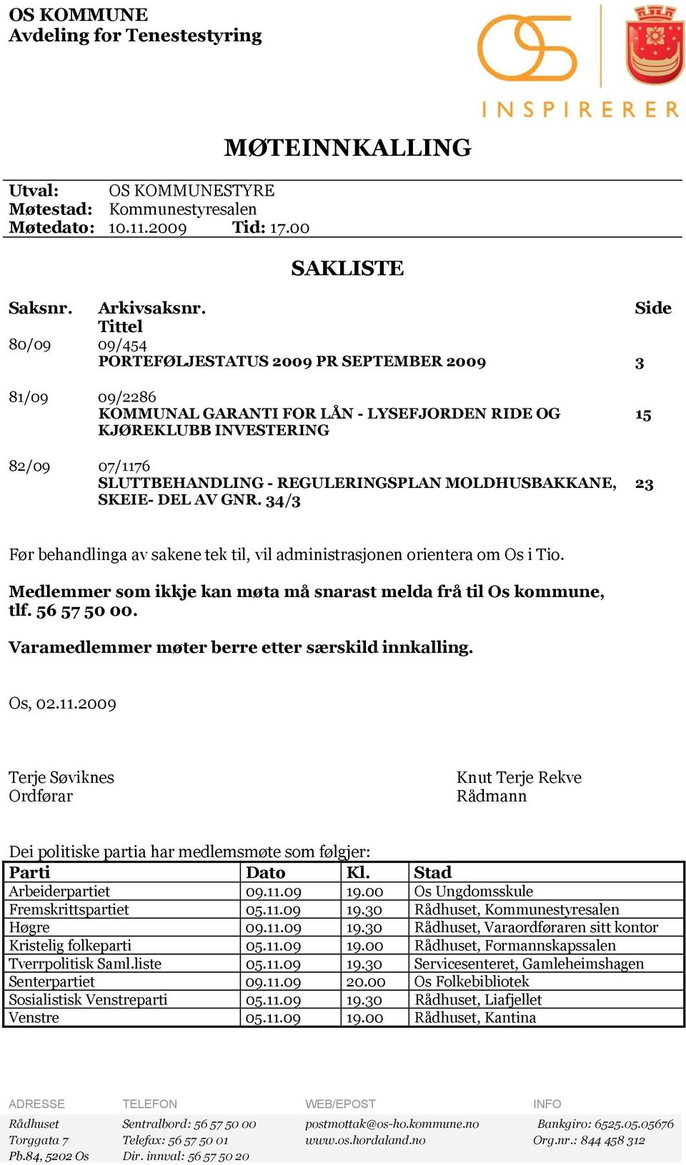 MOLDHUSBAKKANE, SKEIE- DEL AV GNR. 34/3 15 23 Før behandlinga av sakene tek til, vil administrasjonen orientera om Os i Tio. Medlemmer som ikkje kan møta må snarast melda frå til Os kommune, tlf.