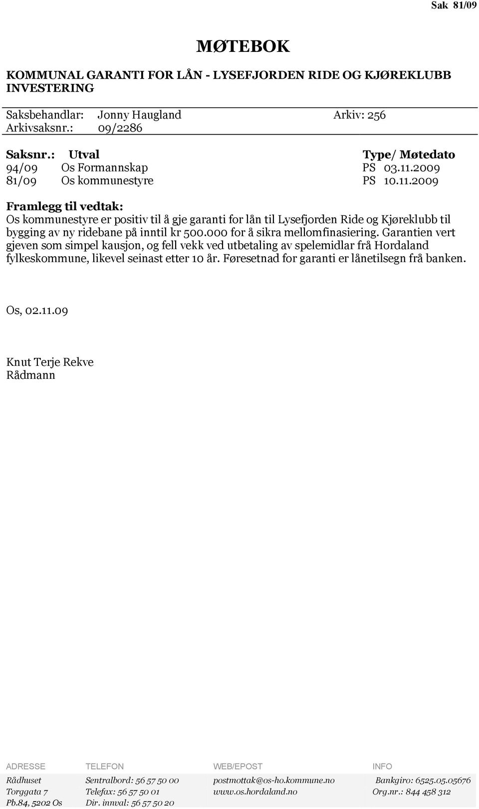 2009 81/09 Os kommunestyre PS 10.11.2009 Framlegg til vedtak: Os kommunestyre er positiv til å gje garanti for lån til Lysefjorden Ride og Kjøreklubb til bygging av ny ridebane på inntil kr 500.