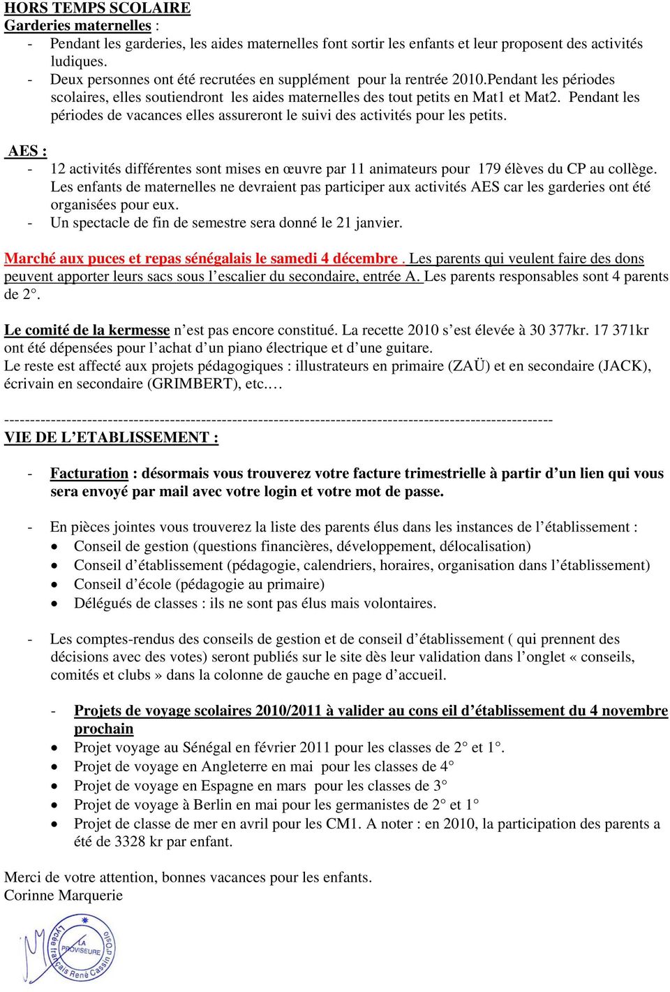 Pendant les périodes de vacances elles assureront le suivi des activités pour les petits. AES : - 12 activités différentes sont mises en œuvre par 11 animateurs pour 179 élèves du CP au collège.