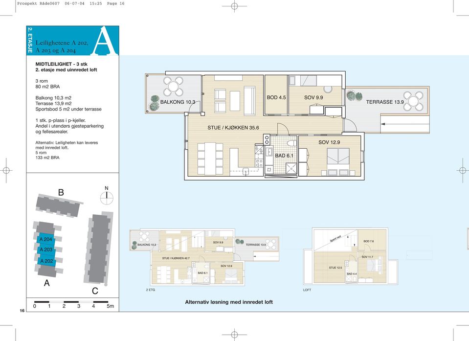 etasje med uinnredet loft 3 rom 80 m2 BRA Balkong 10,3 m2 Terrasse 13,9 m2 Sportsbod