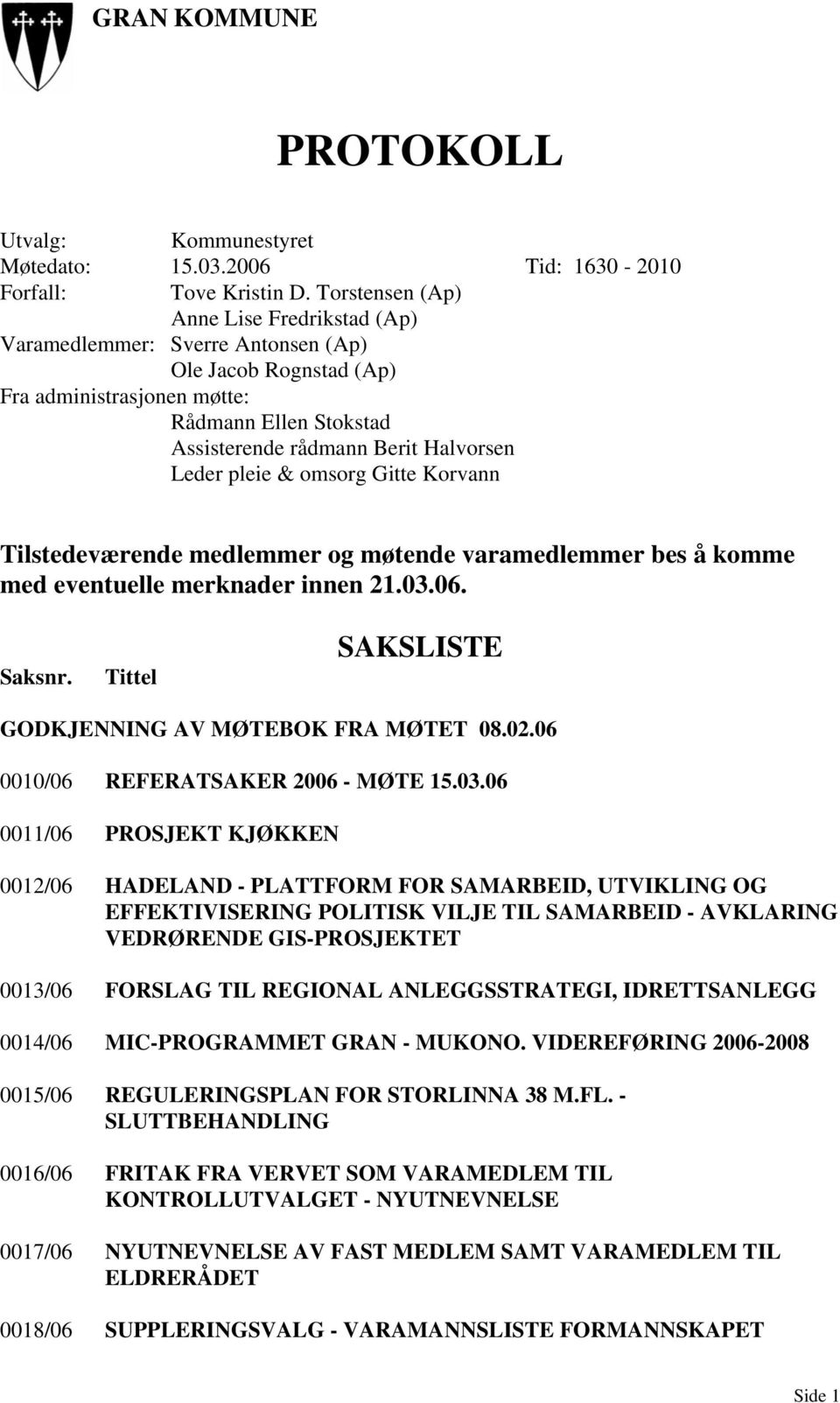 pleie & omsorg Gitte Korvann Tilstedeværende medlemmer og møtende varamedlemmer bes å komme med eventuelle merknader innen 21.03.06. Saksnr. Tittel SAKSLISTE GODKJENNING AV MØTEBOK FRA MØTET 08.02.