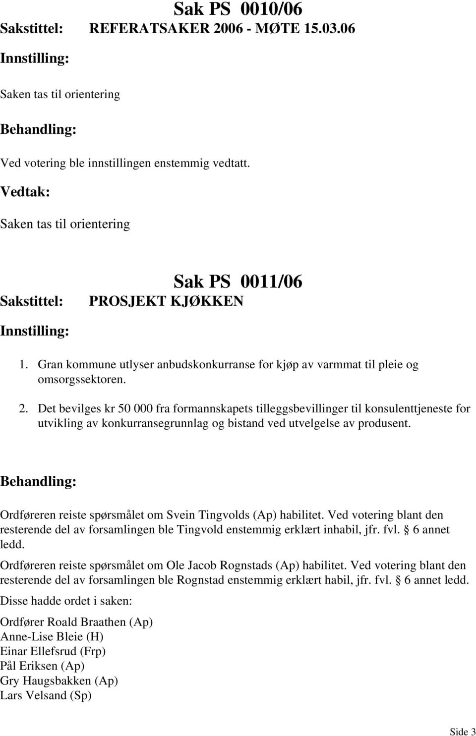 Det bevilges kr 50 000 fra formannskapets tilleggsbevillinger til konsulenttjeneste for utvikling av konkurransegrunnlag og bistand ved utvelgelse av produsent.