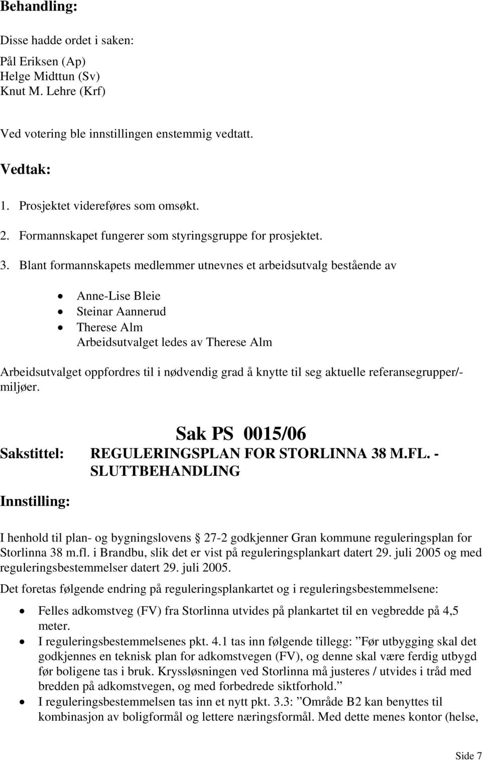 å knytte til seg aktuelle referansegrupper/- miljøer. Sak PS 0015/06 REGULERINGSPLAN FOR STORLINNA 38 M.FL.