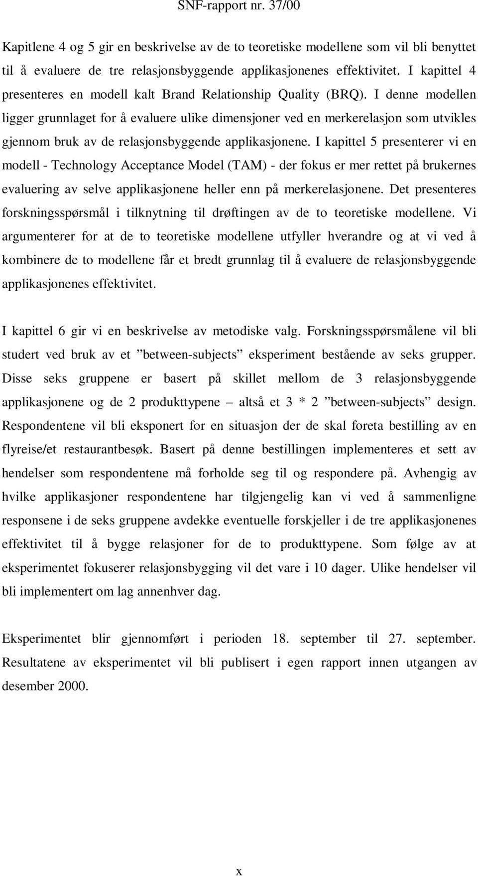 I denne modellen ligger grunnlaget for å evaluere ulike dimensjoner ved en merkerelasjon som utvikles gjennom bruk av de relasjonsbyggende applikasjonene.