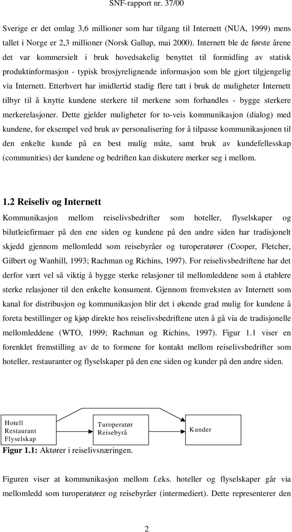 Internett. Etterhvert har imidlertid stadig flere tatt i bruk de muligheter Internett tilbyr til å knytte kundene sterkere til merkene som forhandles - bygge sterkere merkerelasjoner.