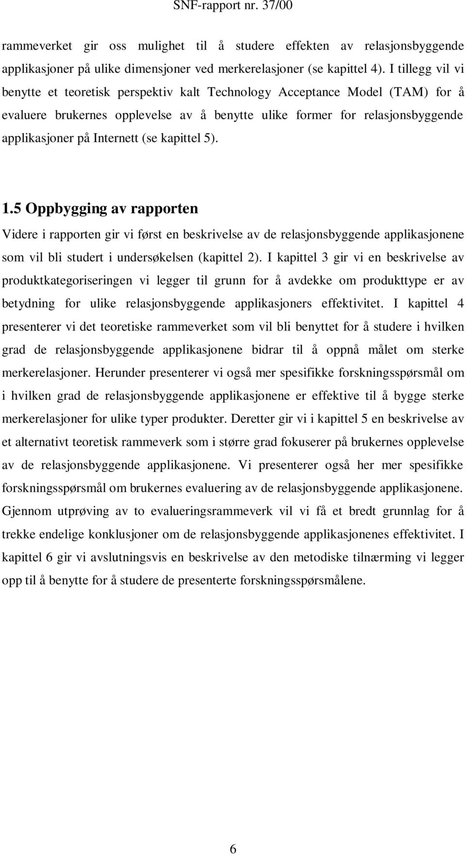 (se kapittel 5). 1.5 Oppbygging av rapporten Videre i rapporten gir vi først en beskrivelse av de relasjonsbyggende applikasjonene som vil bli studert i undersøkelsen (kapittel 2).