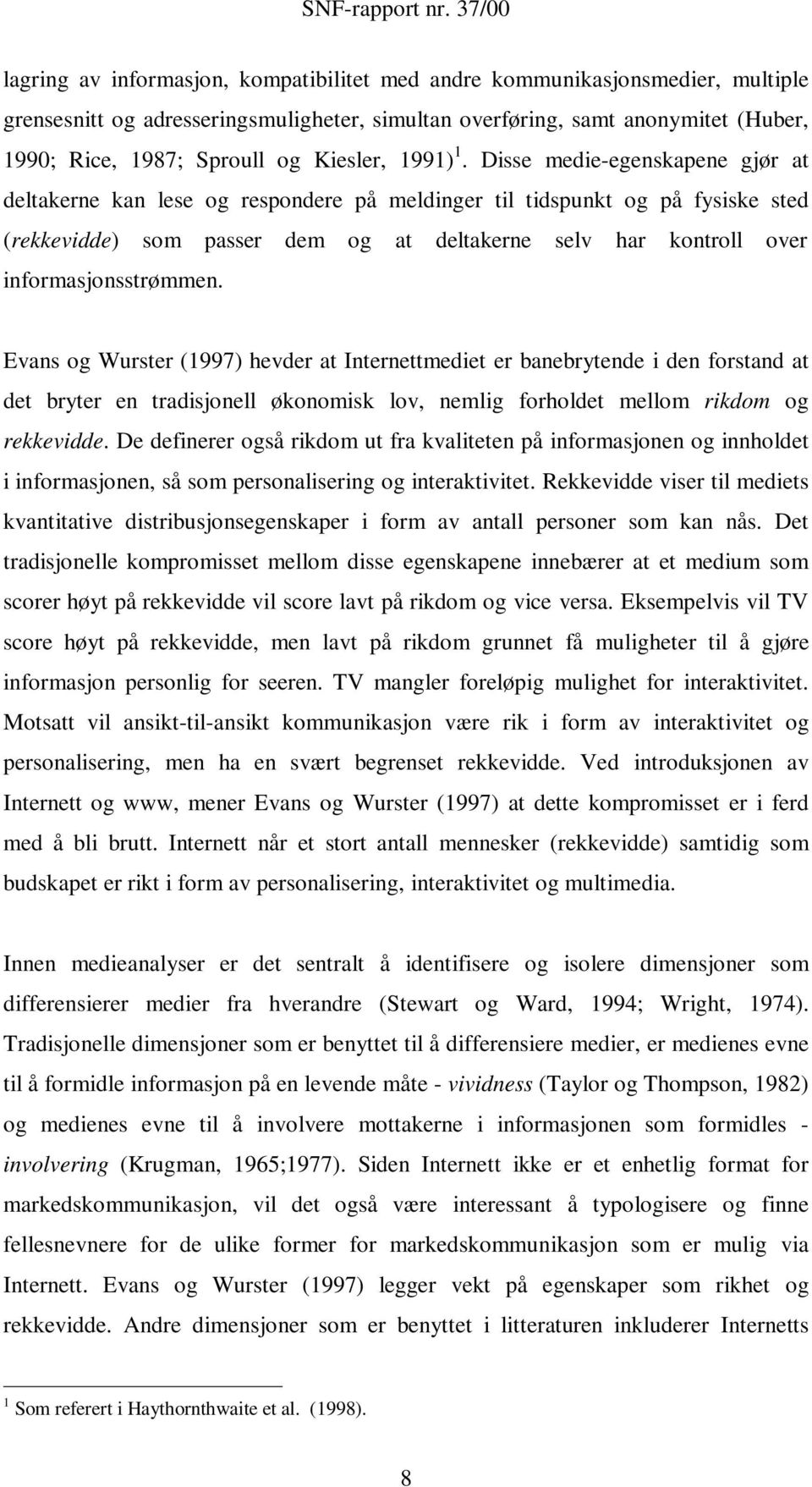 Disse medie-egenskapene gjør at deltakerne kan lese og respondere på meldinger til tidspunkt og på fysiske sted (rekkevidde) som passer dem og at deltakerne selv har kontroll over