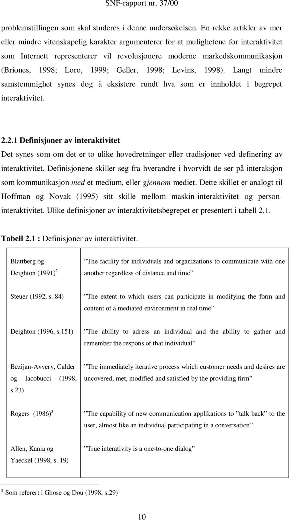 1998; Loro, 1999; Geller, 1998; Levins, 1998). Langt mindre samstemmighet synes dog å eksistere rundt hva som er innholdet i begrepet interaktivitet. 2.