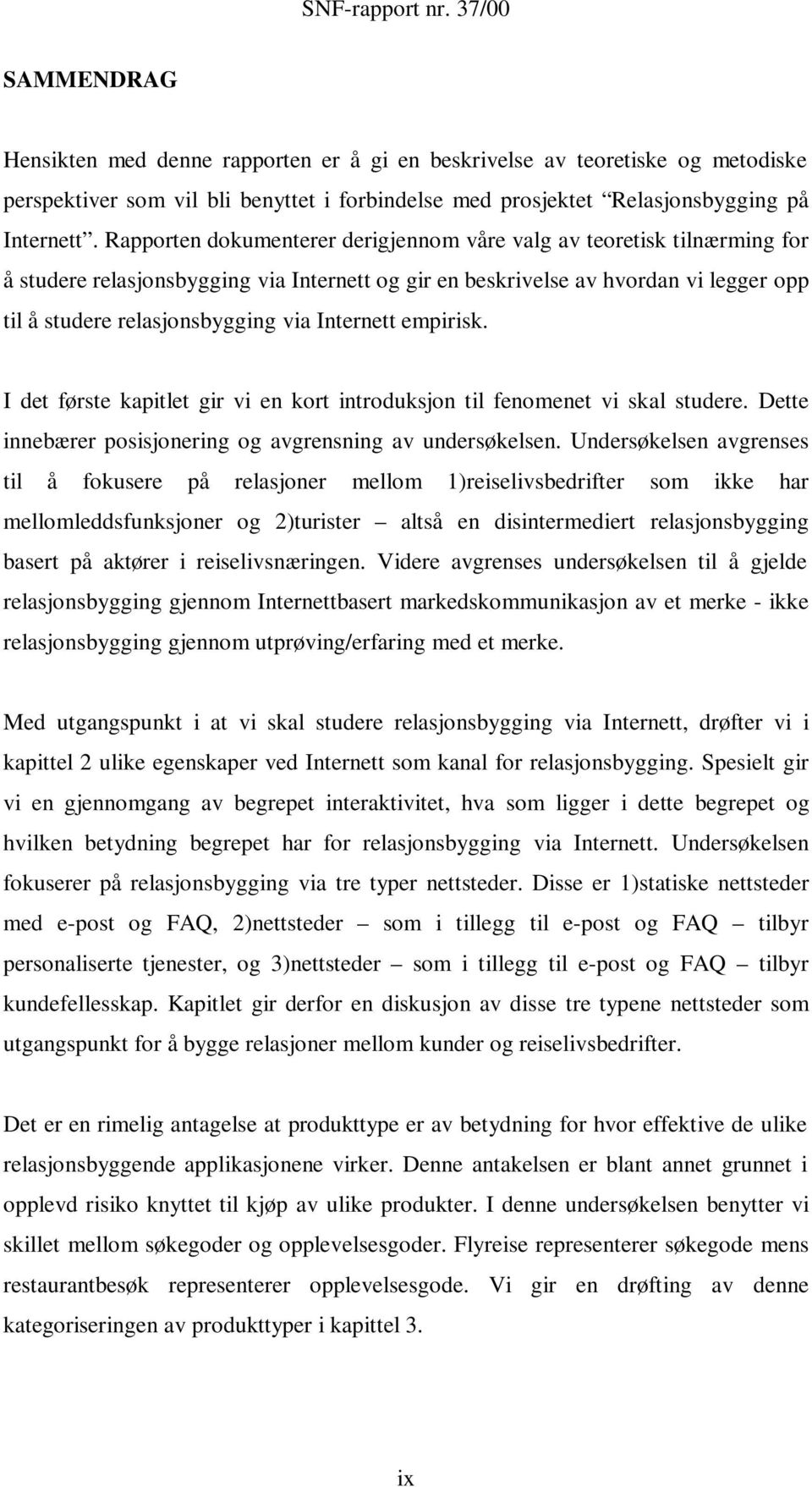 Internett empirisk. I det første kapitlet gir vi en kort introduksjon til fenomenet vi skal studere. Dette innebærer posisjonering og avgrensning av undersøkelsen.