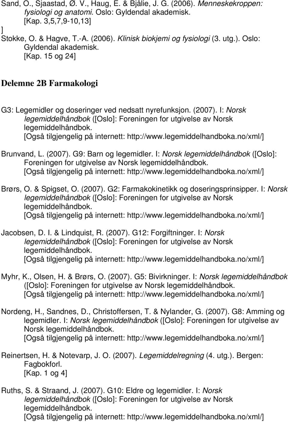 I: Norsk legemiddelhåndbok ([Oslo]: Foreningen for utgivelse av Norsk legemiddelhåndbok. Brunvand, L. (2007). G9: Barn og legemidler.