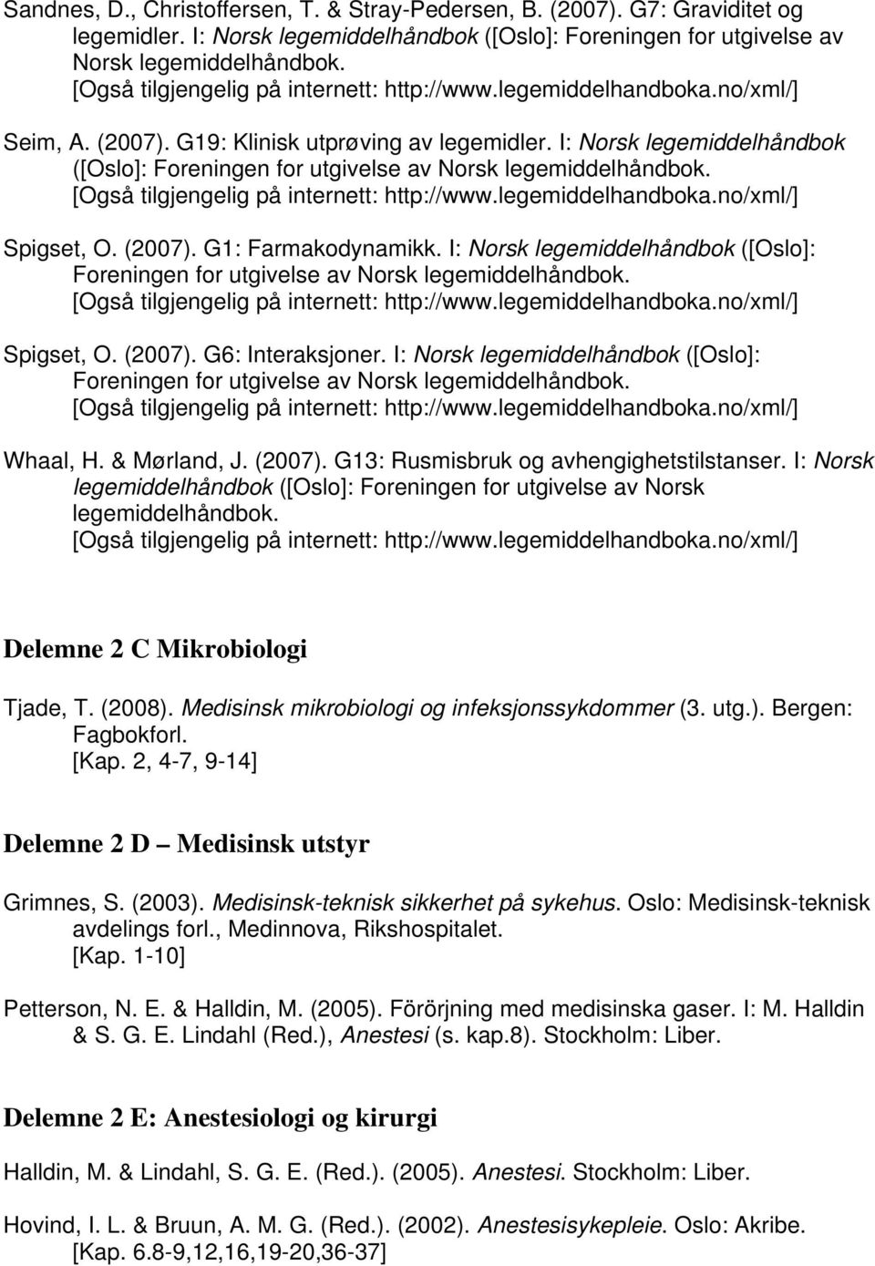 I: Norsk legemiddelhåndbok ([Oslo]: Foreningen for utgivelse av Norsk legemiddelhåndbok. Spigset, O. (2007). G6: Interaksjoner.