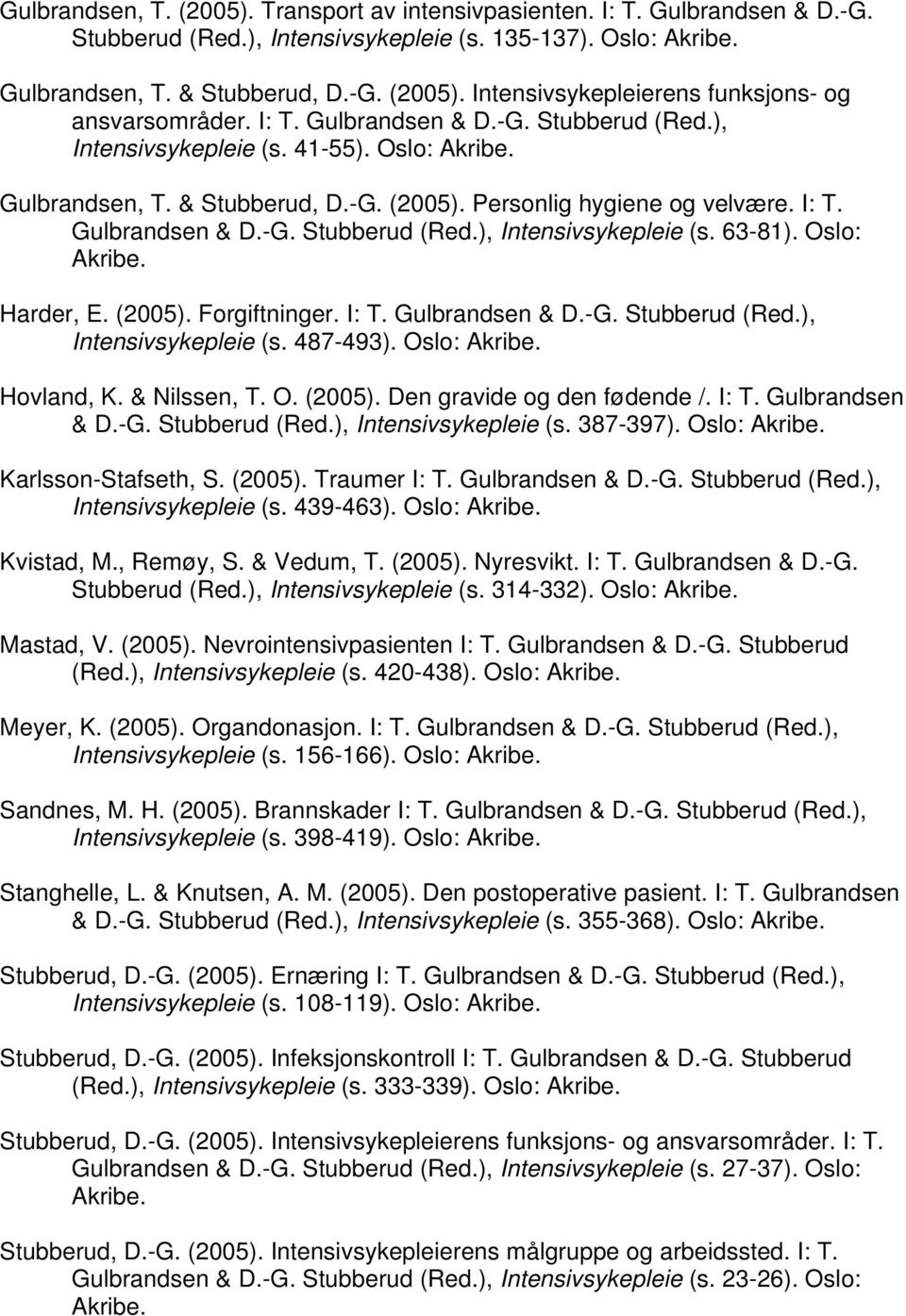 Oslo: Akribe. Harder, E. (2005). Forgiftninger. I: T. Gulbrandsen & D.-G. Stubberud (Red.), Intensivsykepleie (s. 487-493). Oslo: Akribe. Hovland, K. & Nilssen, T. O. (2005). Den gravide og den fødende /.