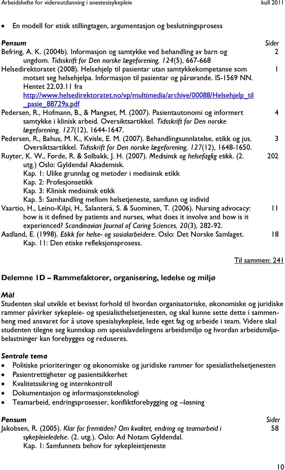 IS-1569 NN. Hentet 22.03.11 fra http://www.helsedirektoratet.no/vp/multimedia/archive/00088/helsehjelp_til _pasie_88729a.pdf Pedersen, R., Hofmann, B., & Mangset, M. (2007).