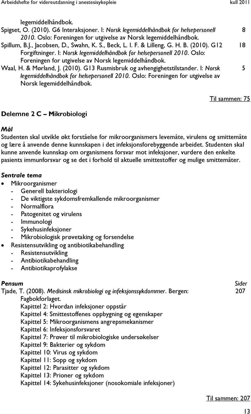 & Mørland, J. (2010). G13 Rusmisbruk og avhengighetstilstander. I: Norsk legemiddelhåndbok for helsepersonell 2010. Oslo: Foreningen for utgivelse av Norsk legemiddelhåndbok.