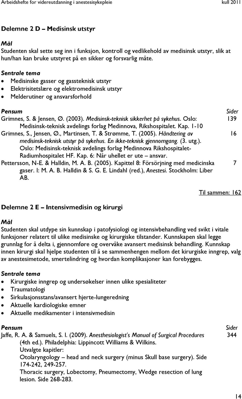 Medisinsk-teknisk sikkerhet på sykehus. Oslo: Medisinsk-teknisk avdelings forlag Medinnova, Rikshospitalet. Kap. 1-10 Grimnes, S., Jensen, Ø., Martinsen, T. & Strømme, T. (2005).