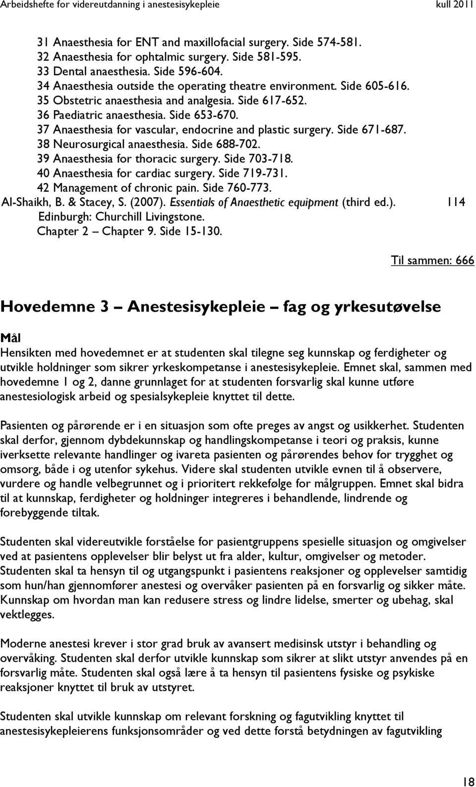 37 Anaesthesia for vascular, endocrine and plastic surgery. Side 671-687. 38 Neurosurgical anaesthesia. Side 688-702. 39 Anaesthesia for thoracic surgery. Side 703-718.