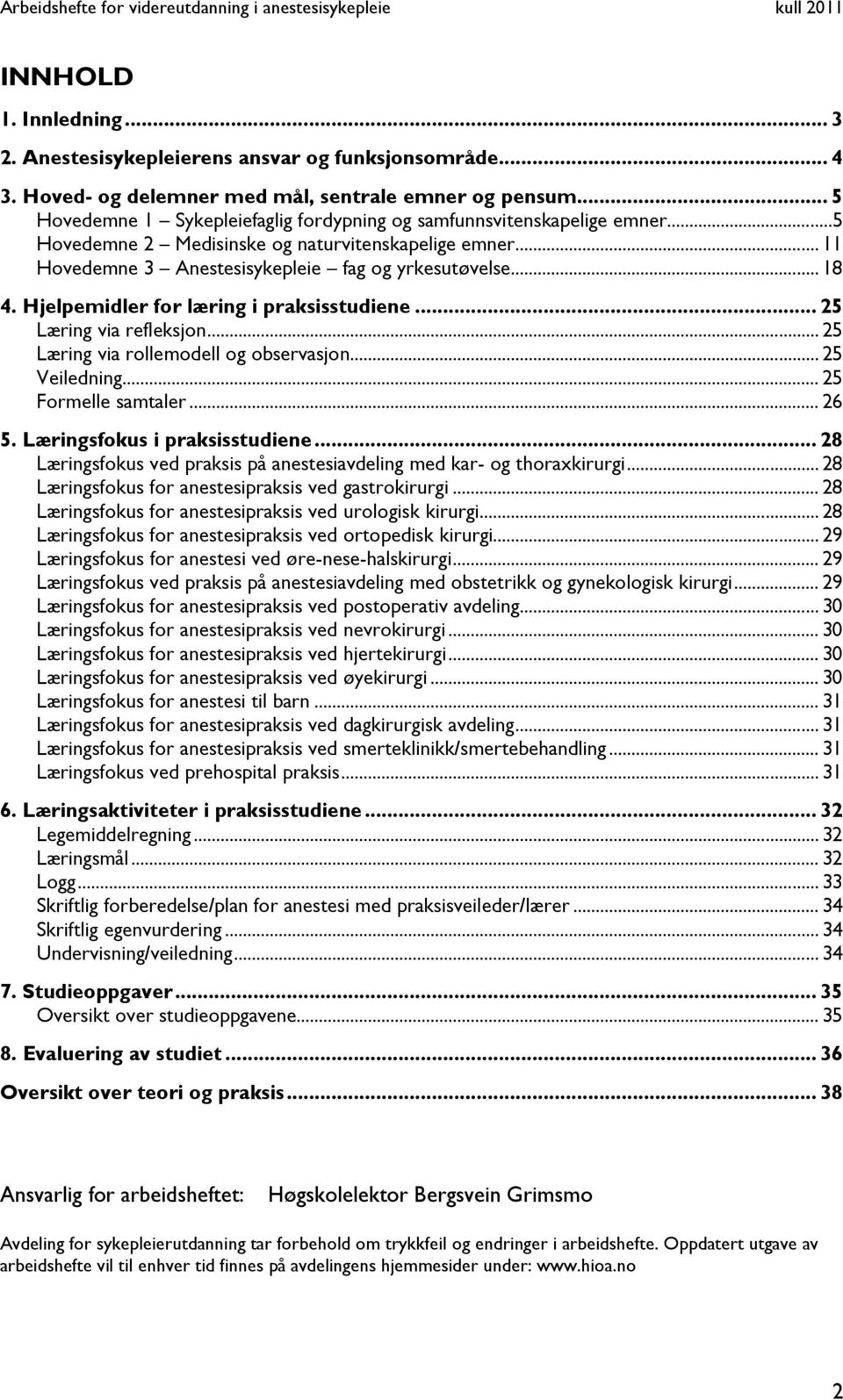 Hjelpemidler for læring i praksisstudiene... 25 Læring via refleksjon... 25 Læring via rollemodell og observasjon... 25 Veiledning... 25 Formelle samtaler... 26 5. Læringsfokus i praksisstudiene.