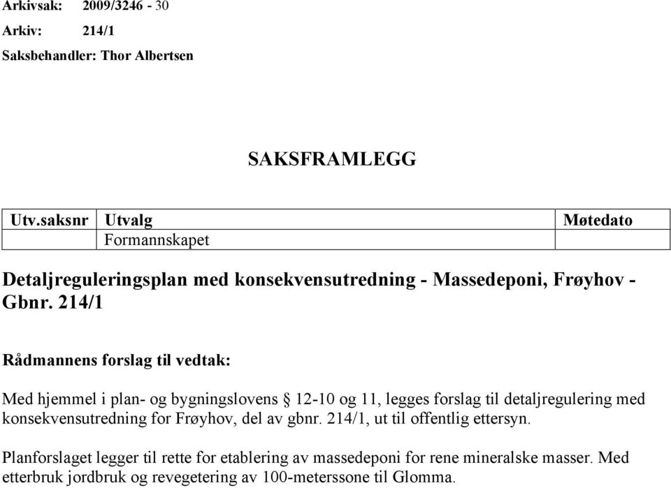 214/1 Rådmannens forslag til vedtak: Med hjemmel i plan- og bygningslovens 12-10 og 11, legges forslag til detaljregulering med