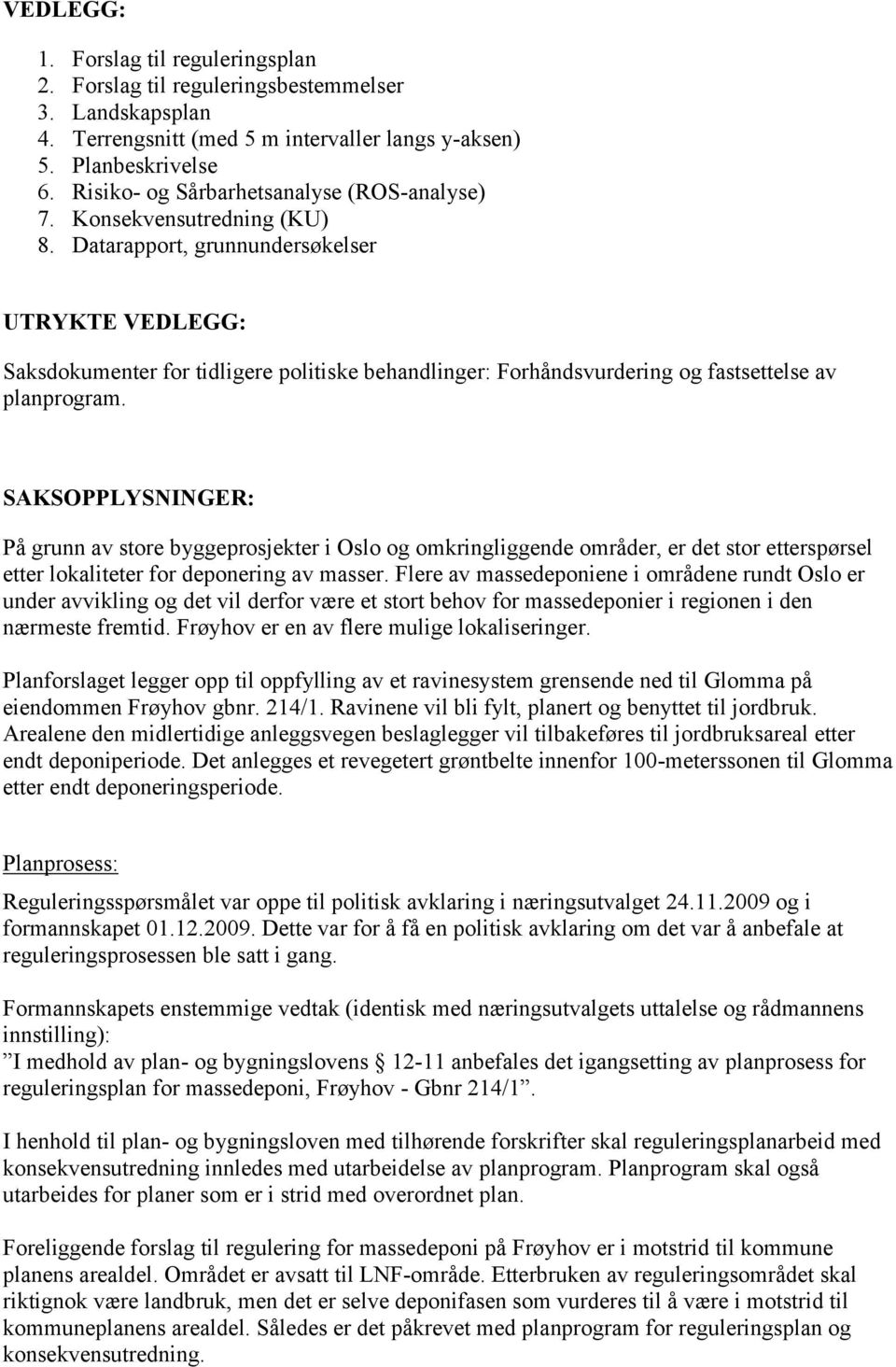 Datarapport, grunnundersøkelser UTRYKTE VEDLEGG: Saksdokumenter for tidligere politiske behandlinger: Forhåndsvurdering og fastsettelse av planprogram.