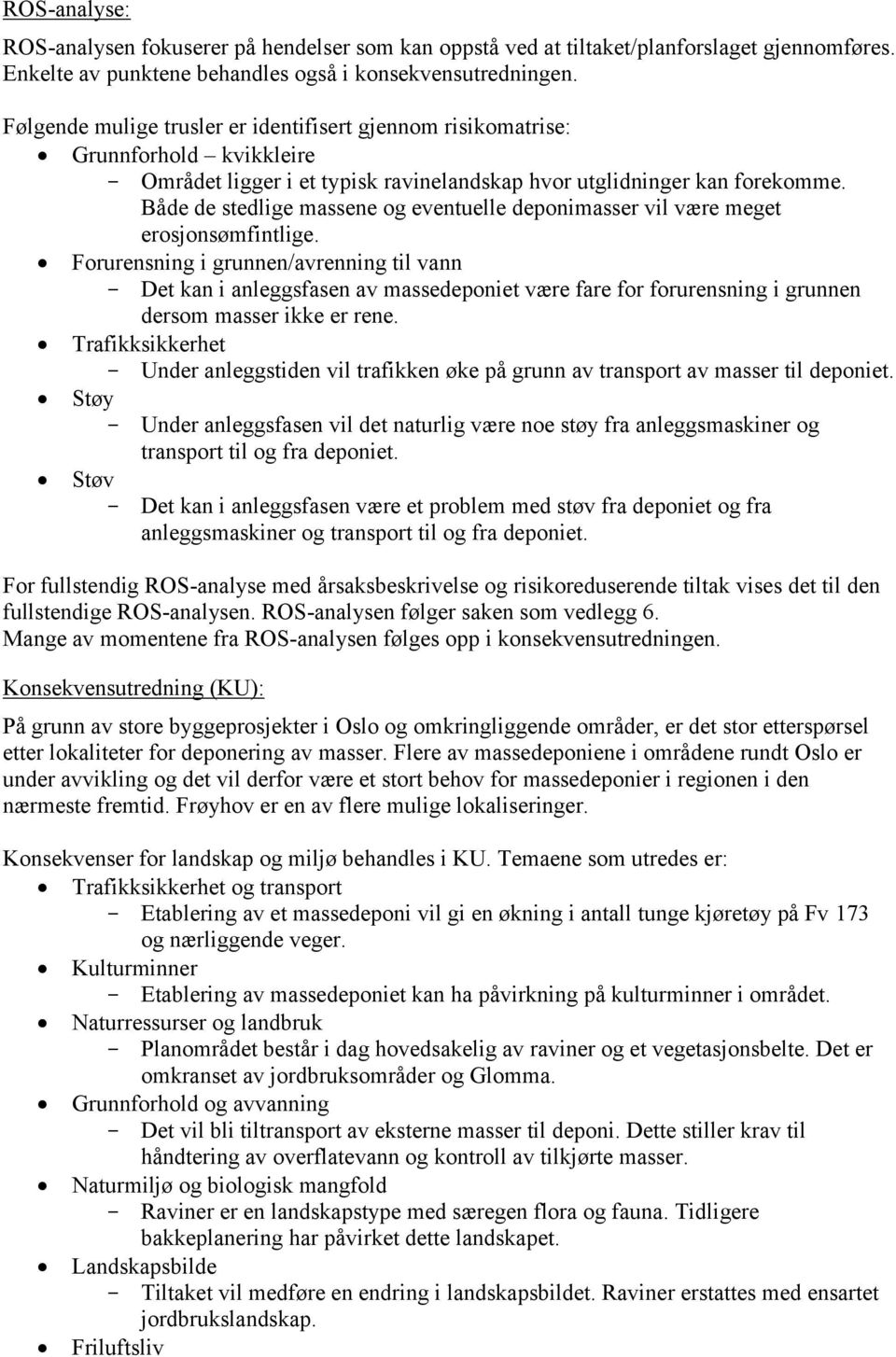 Både de stedlige massene og eventuelle deponimasser vil være meget erosjonsømfintlige.