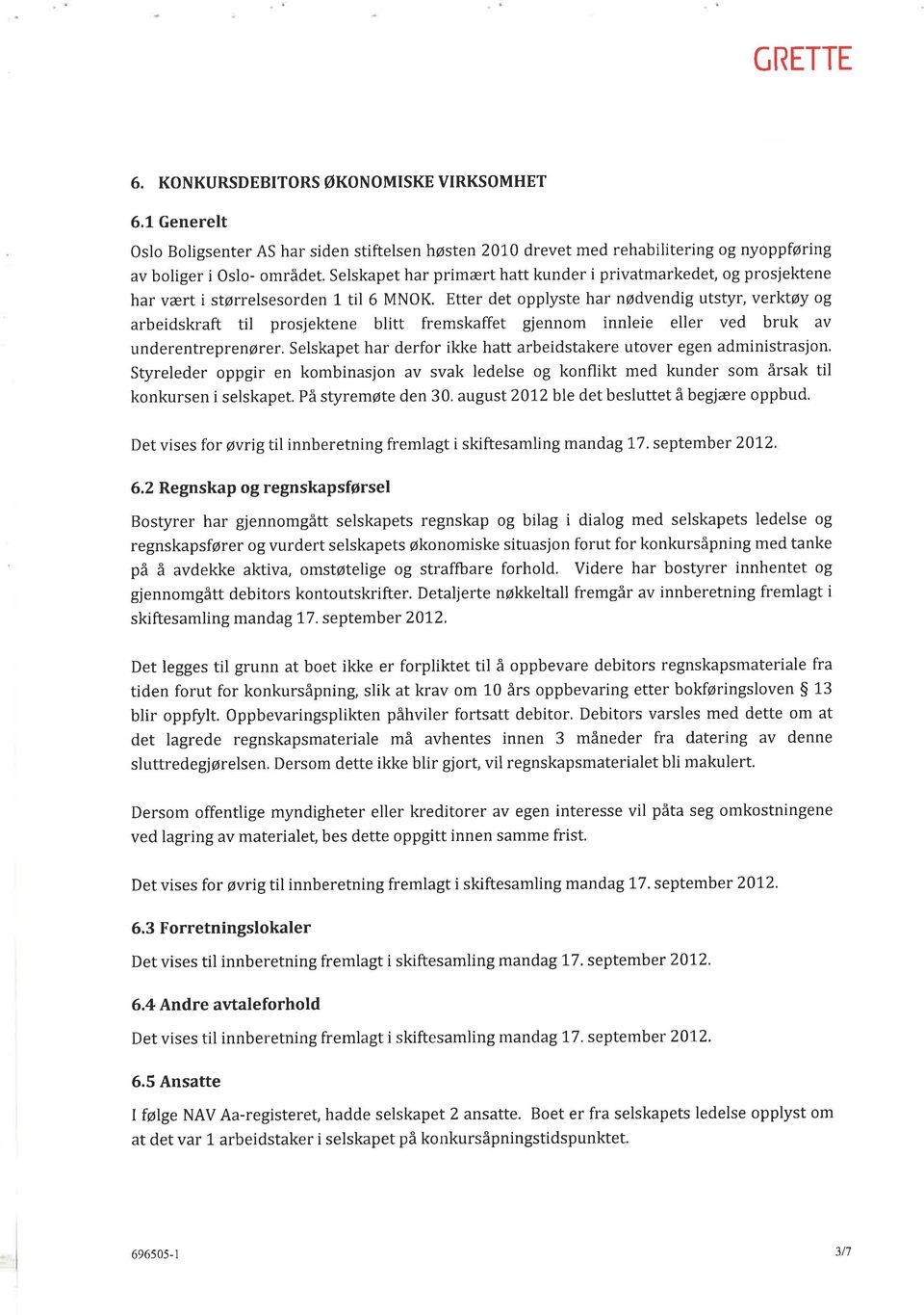 Etter det opplyste har nødvendig utstyr, verktøy og arbeidsaft til prosjektene blitt fremskaffet gjennom innleie eller ved bruk av underentreprenører.