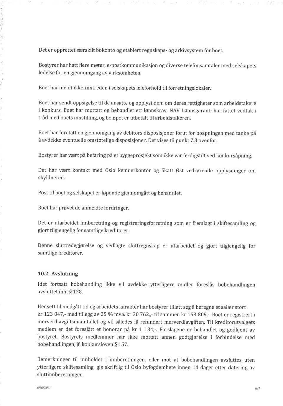 Boet har meldt ikke-inntreden i selskapets leieforhold til forretningslokaler Boet har sendt oppsigelse til de ansatte og opplyst dem om deres rettigheter som arbeidstakere i konkurs.