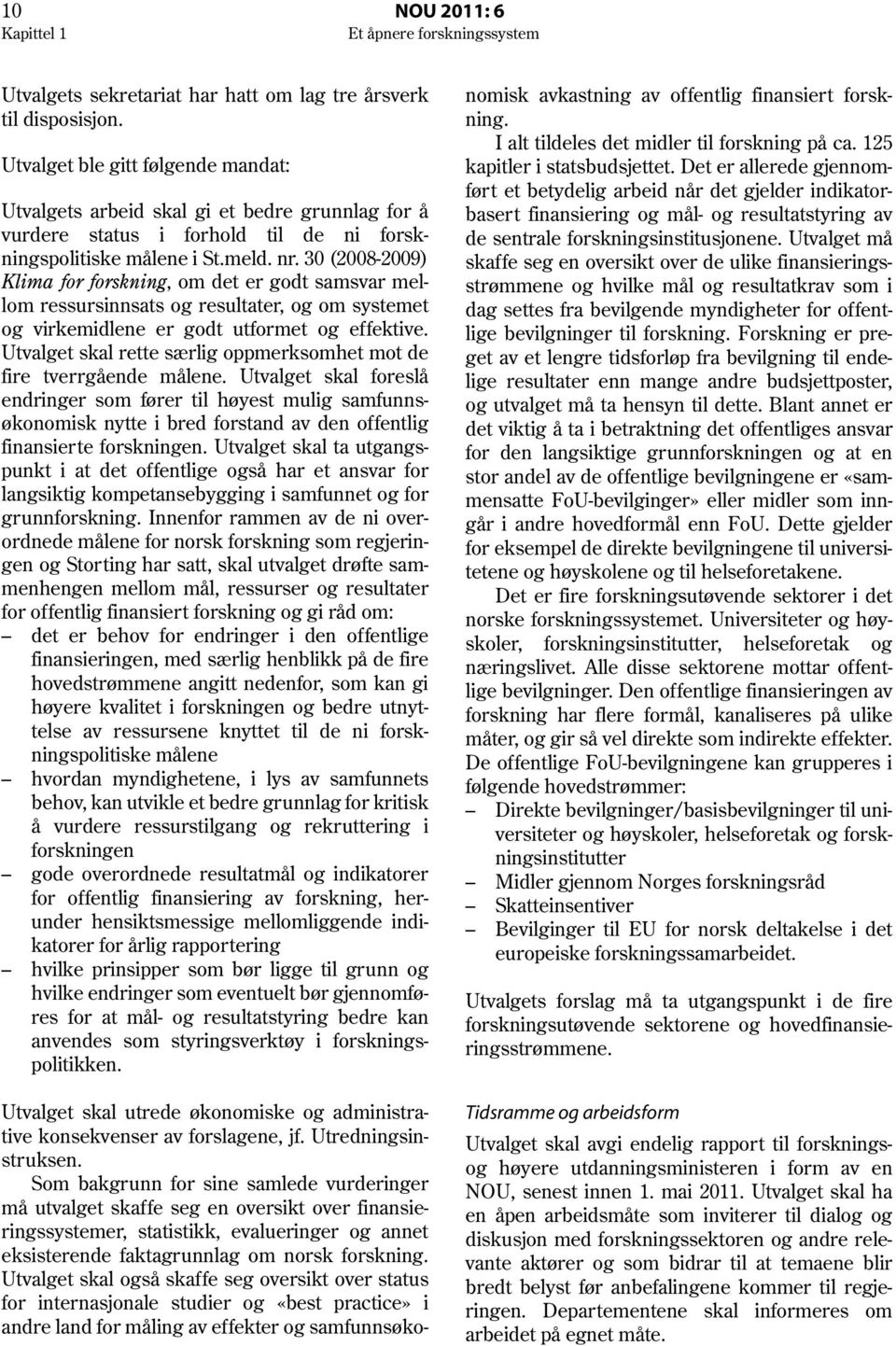 30 (2008-2009) Klima for forskning, om det er godt samsvar mellom ressursinnsats og resultater, og om systemet og virkemidlene er godt utformet og effektive.