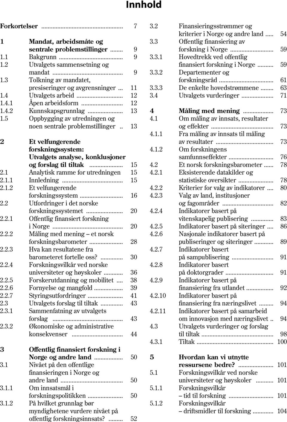 . 13 2 Et velfungerende forskningssystem: Utvalgets analyse, konklusjoner og forslag til tiltak... 15 2.1 Analytisk ramme for utredningen 15 2.1.1 Innledning... 15 2.1.2 Et velfungerende forskningssystem... 16 2.