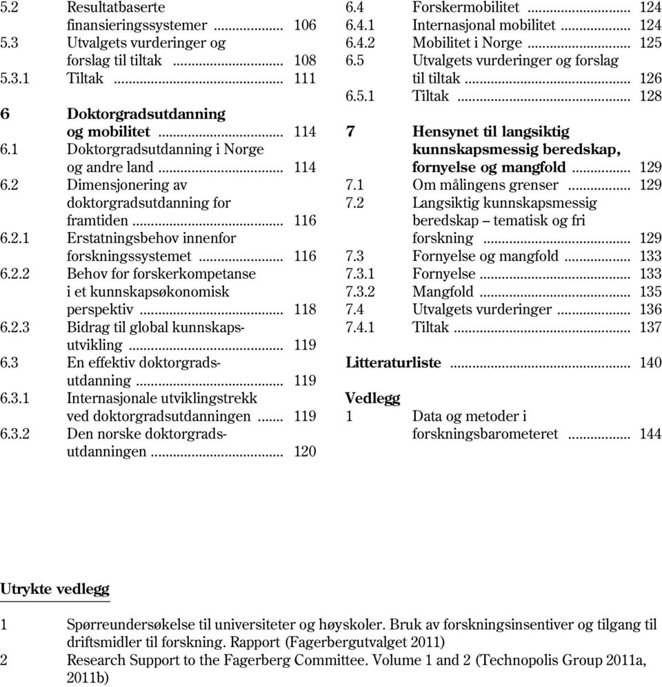 .. 118 6.2.3 Bidrag til global kunnskapsutvikling... 119 6.3 En effektiv doktorgradsutdanning... 119 6.3.1 Internasjonale utviklingstrekk ved doktorgradsutdanningen... 119 6.3.2 Den norske doktorgradsutdanningen.