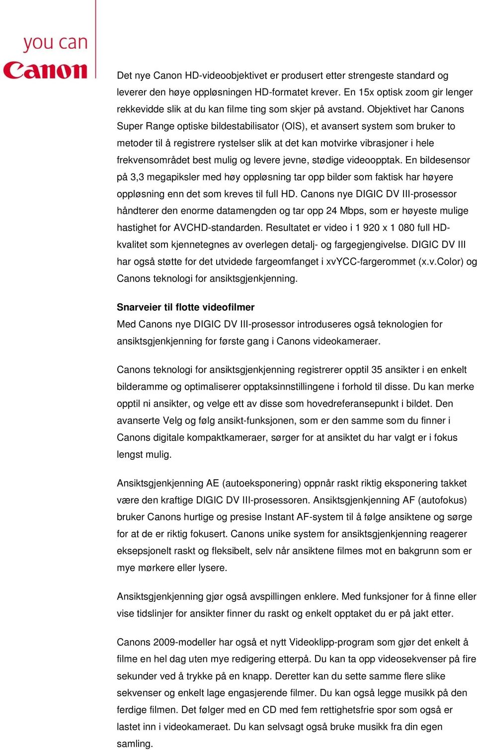 Objektivet har Canons Super Range optiske bildestabilisator (OIS), et avansert system som bruker to metoder til å registrere rystelser slik at det kan motvirke vibrasjoner i hele frekvensområdet best