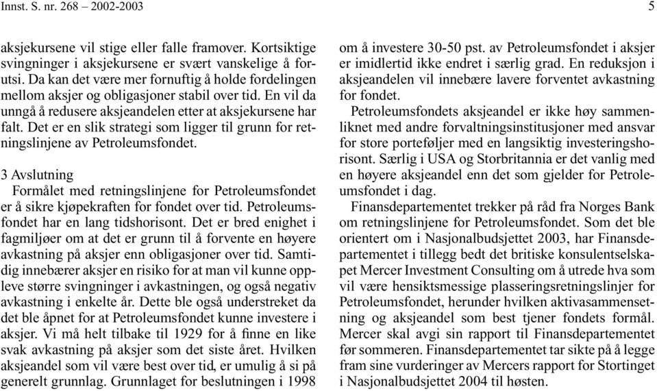 Det er en slik strategi som ligger til grunn for retningslinjene av Petroleumsfondet. 3 Avslutning Formålet med retningslinjene for Petroleumsfondet er å sikre kjøpekraften for fondet over tid.