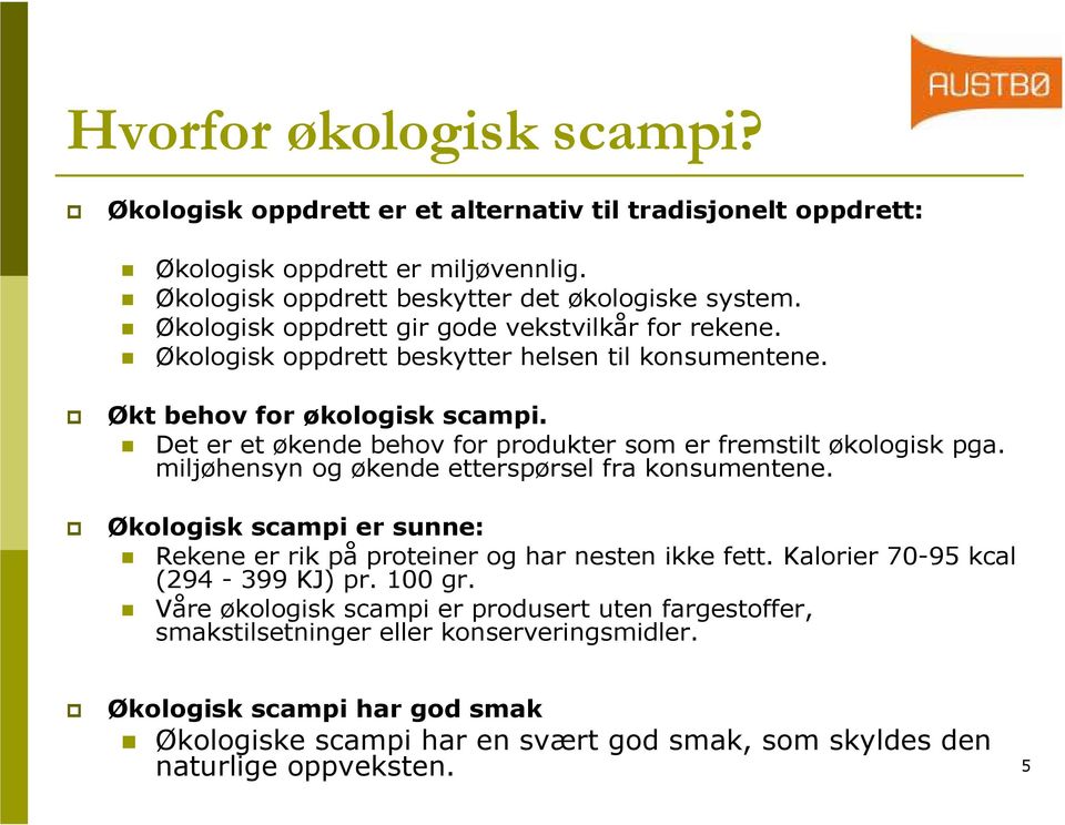 Det er et økende behov for produkter som er fremstilt økologisk pga. miljøhensyn og økende etterspørsel fra konsumentene.