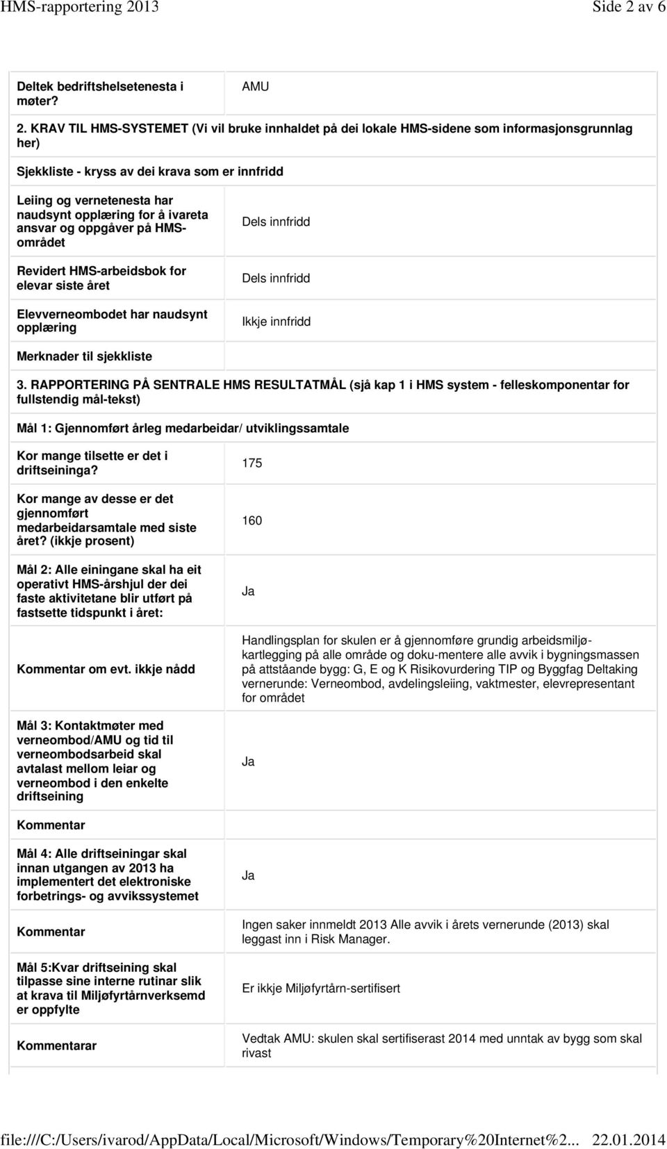 KRAV TIL HMS-SYSTEMET (Vi vil bruke innhaldet på dei lokale HMS-sidene som informasjonsgrunnlag her) Sjekkliste - kryss av dei krava som er innfridd Leiing og vernetenesta har naudsynt opplæring for