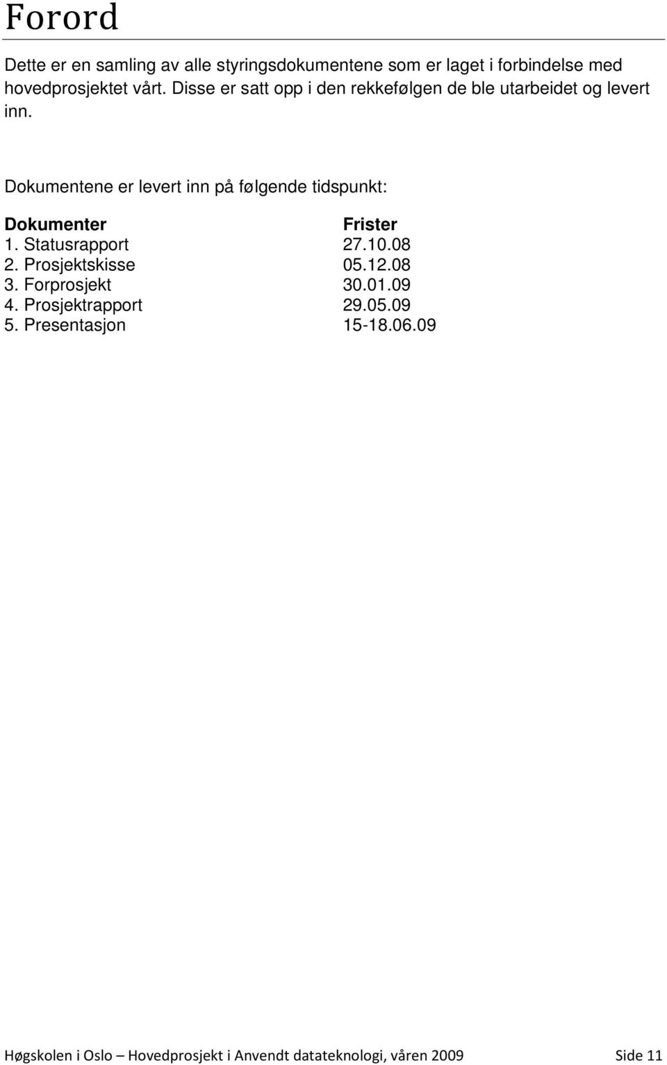 Dokumentene er levert inn på følgende tidspunkt: Dokumenter Frister 1. Statusrapport 27.10.08 2.