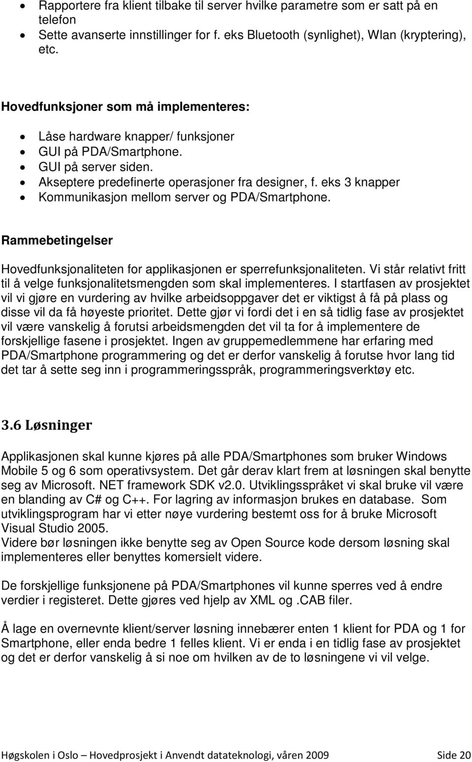 eks 3 knapper Kommunikasjon mellom server og PDA/Smartphone. Rammebetingelser Hovedfunksjonaliteten for applikasjonen er sperrefunksjonaliteten.