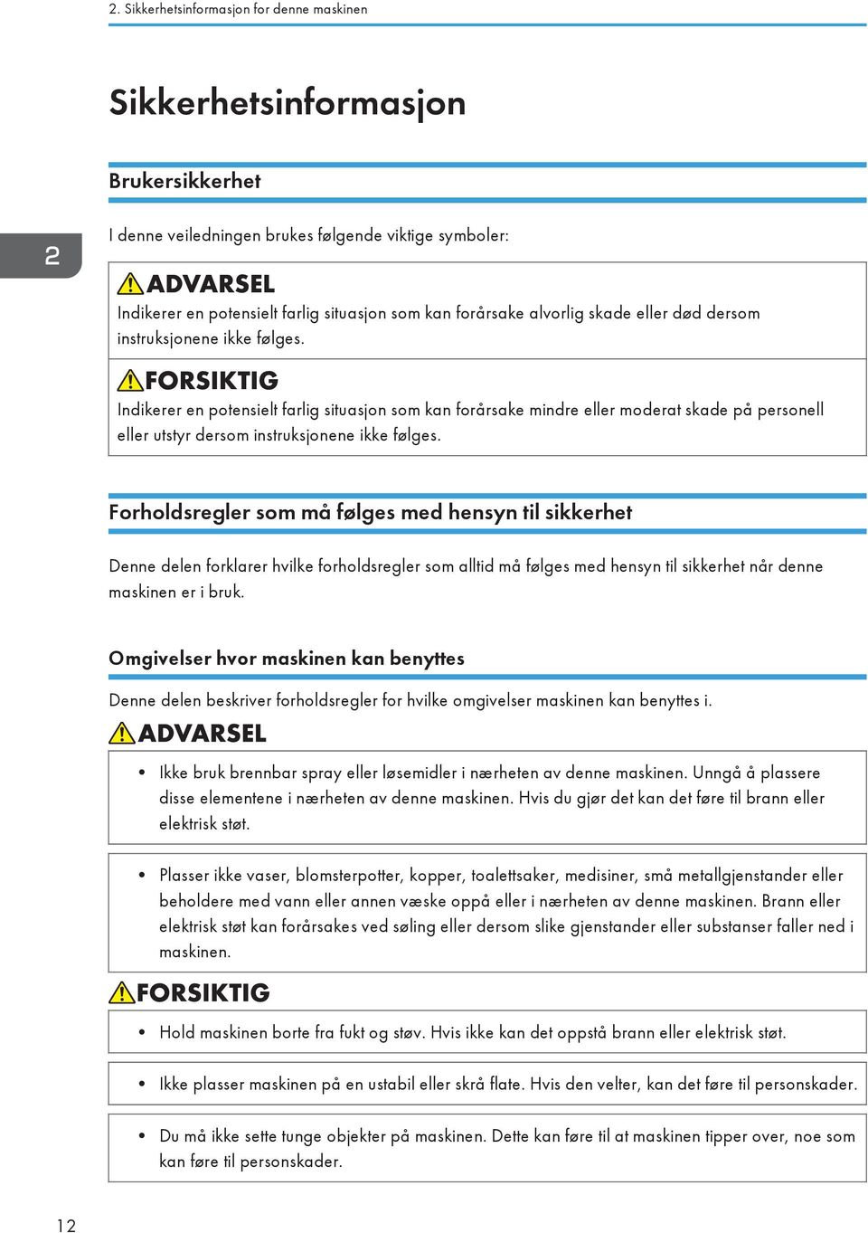 Indikerer en potensielt farlig situasjon som kan forårsake mindre eller moderat skade på personell eller utstyr dersom instruksjonene ikke følges.