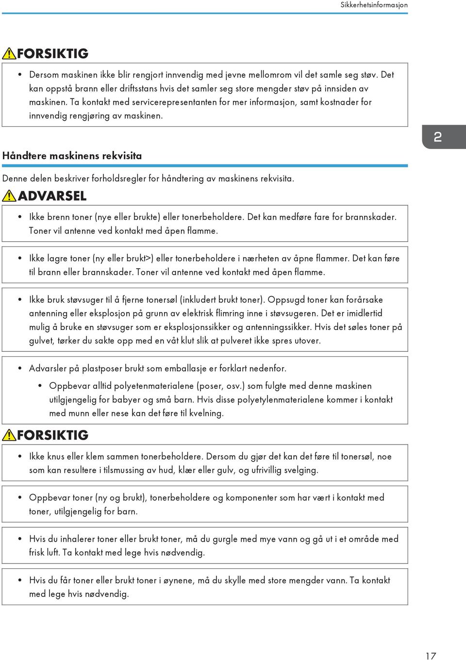 Ta kontakt med servicerepresentanten for mer informasjon, samt kostnader for innvendig rengjøring av maskinen.