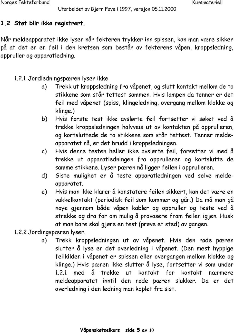 1 Jordledningspæren lyser ikke a) Trekk ut kroppsledning fra våpenet, og slutt kontakt mellom de to stikkene som står tettest sammen.