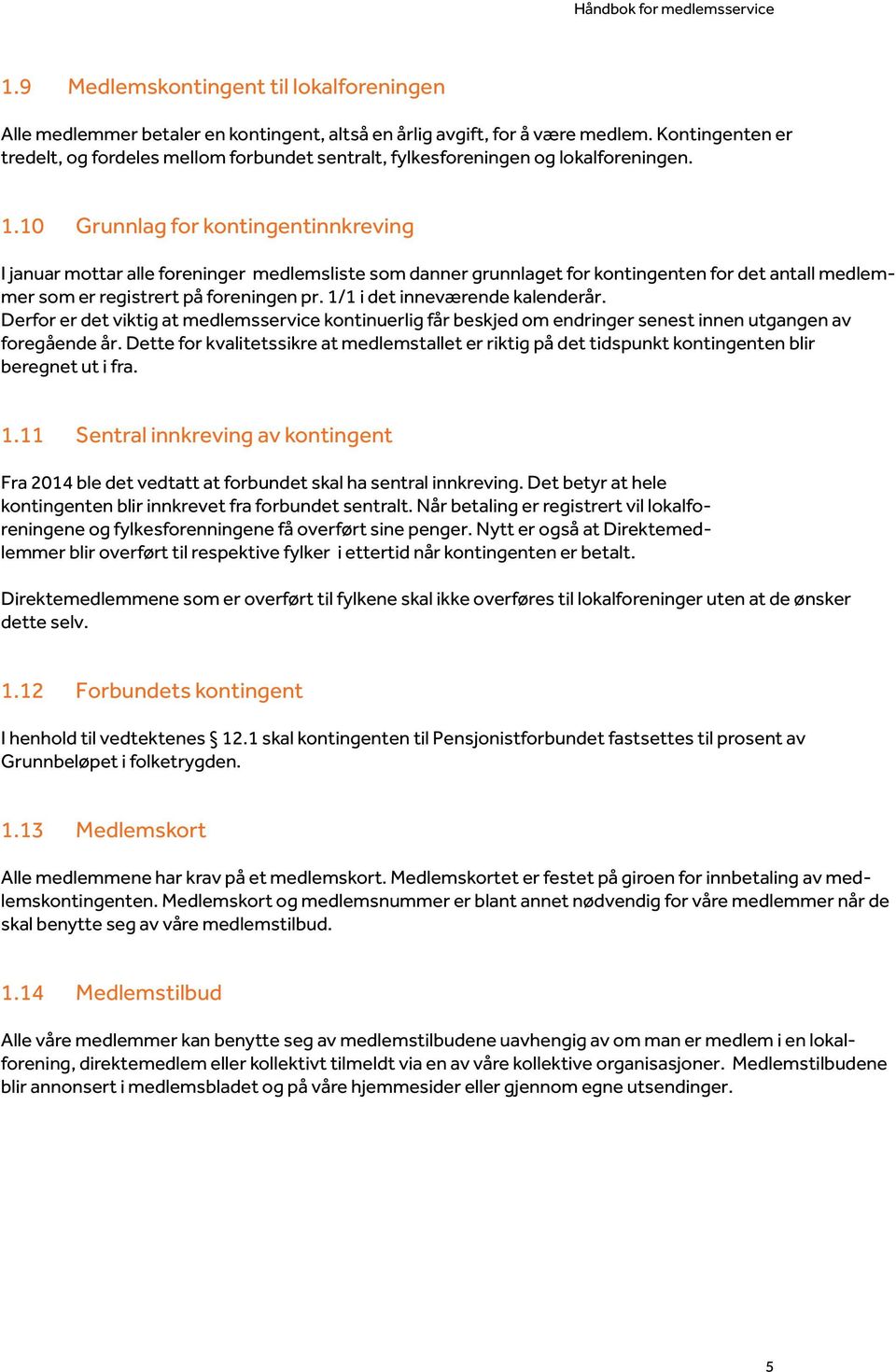 10 Grunnlag for kontingentinnkreving I januar mottar alle foreninger medlemsliste som danner grunnlaget for kontingenten for det antall medlemmer som er registrert på foreningen pr.