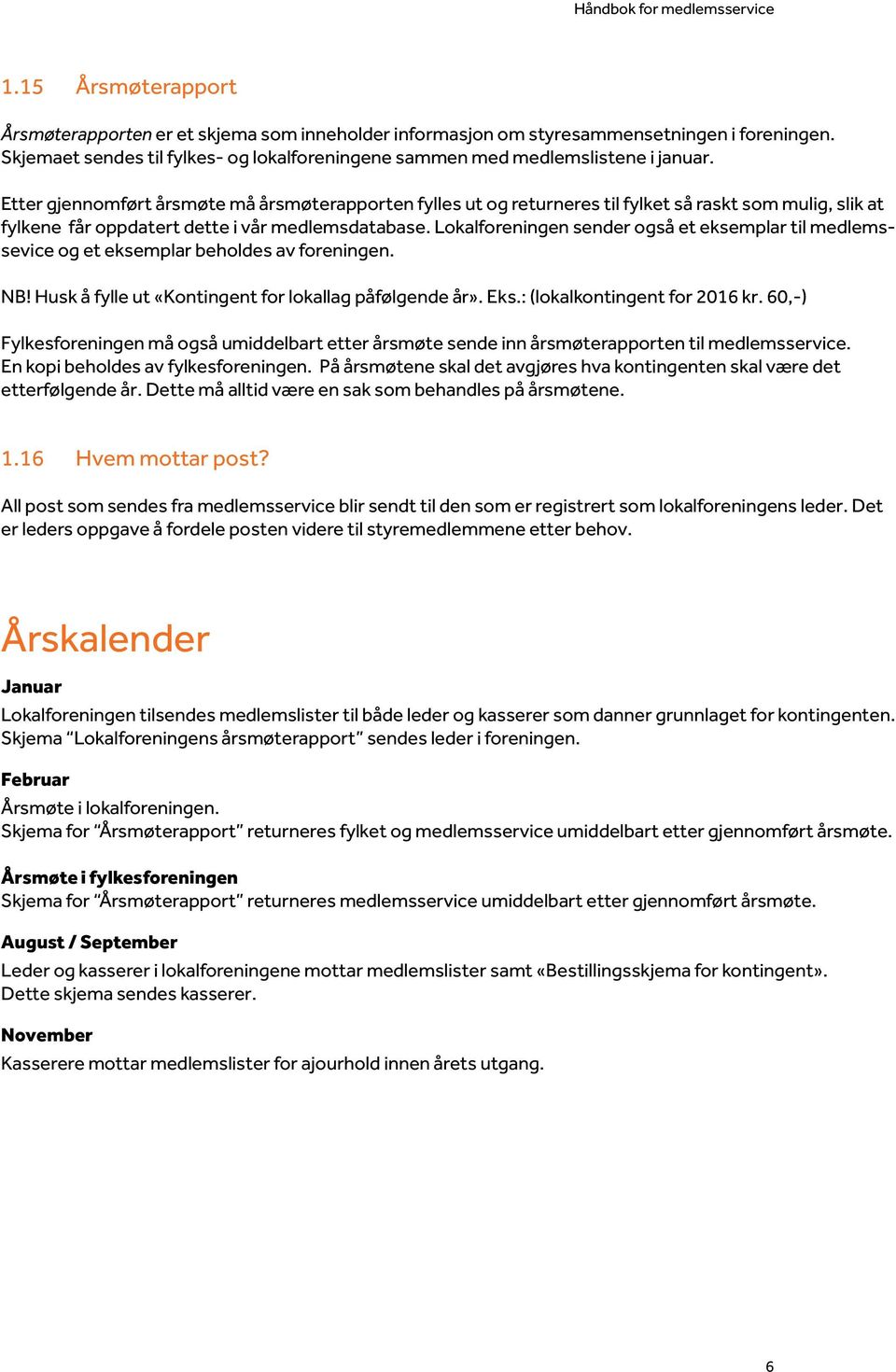 Lokalforeningen sender også et eksemplar til medlemssevice og et eksemplar beholdes av foreningen. NB! Husk å fylle ut «Kontingent for lokallag påfølgende år». Eks.: (lokalkontingent for 2016 kr.