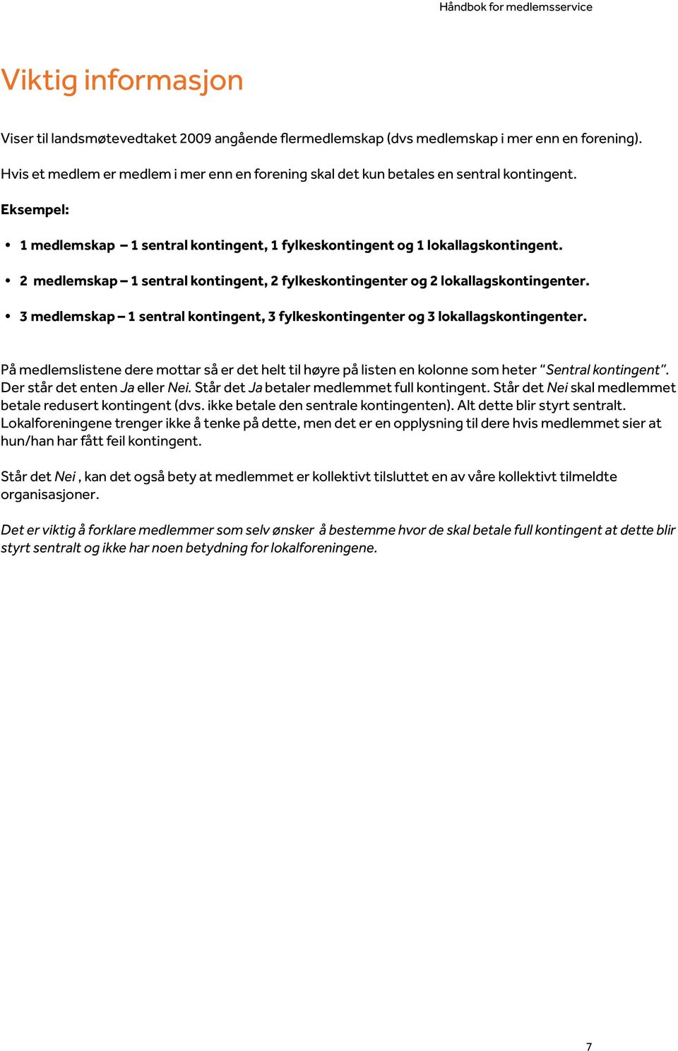 2 medlemskap 1 sentral kontingent, 2 fylkeskontingenter og 2 lokallagskontingenter. 3 medlemskap 1 sentral kontingent, 3 fylkeskontingenter og 3 lokallagskontingenter.