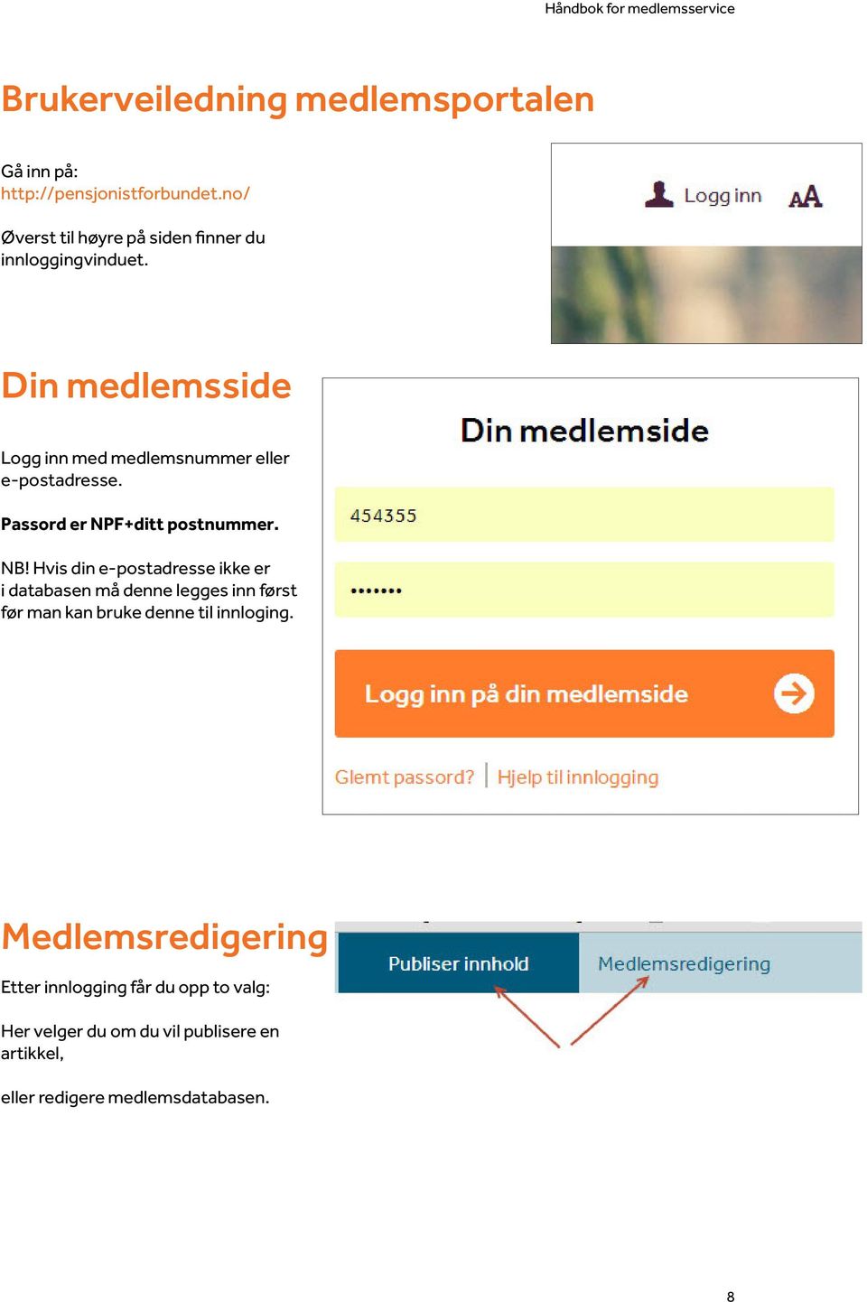 Din medlemsside Logg inn med medlemsnummer eller e-postadresse. Passord er NPF+ditt postnummer. NB!